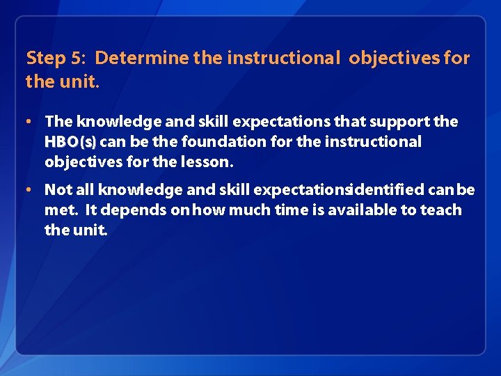 Step 5: Determine the instructional objectives for the unit. • The knowledge and skill