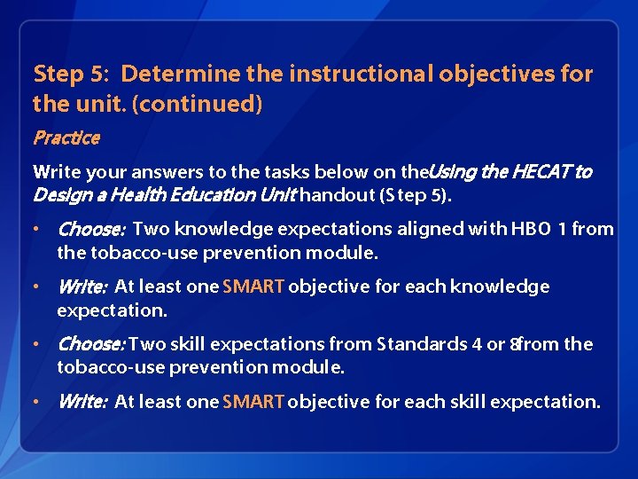 Step 5: Determine the instructional objectives for the unit. (continued) Practice Write your answers