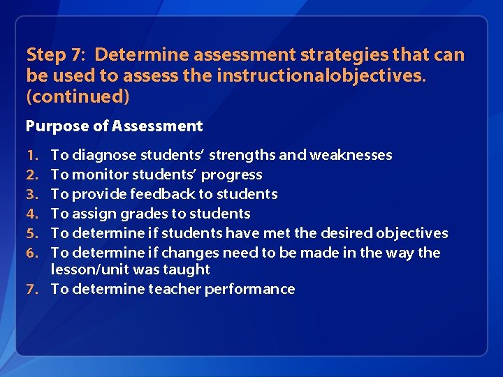 Step 7: Determine assessment strategies that can be used to assess the instructionalobjectives. (continued)