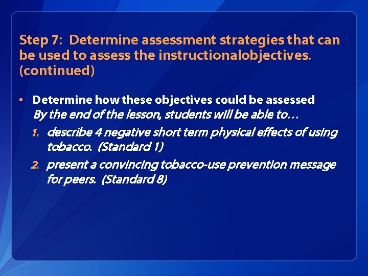 Step 7: Determine assessment strategies that can be used to assess the instructionalobjectives. (continued)