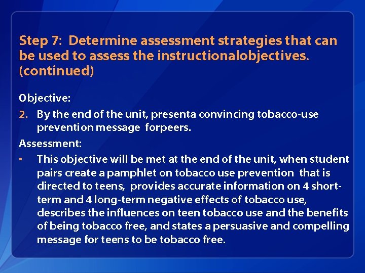 Step 7: Determine assessment strategies that can be used to assess the instructionalobjectives. (continued)