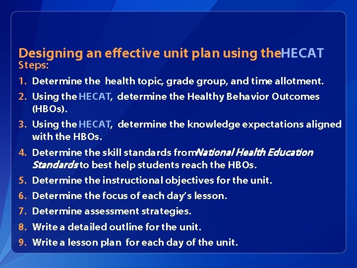 Designing an effective unit plan using the. HECAT Steps: 1. Determine the health topic,