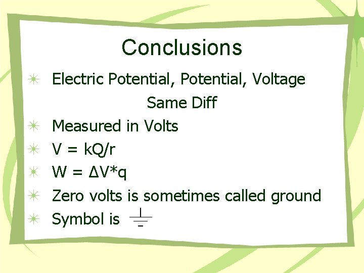 Conclusions Electric Potential, Voltage Same Diff Measured in Volts V = k. Q/r W