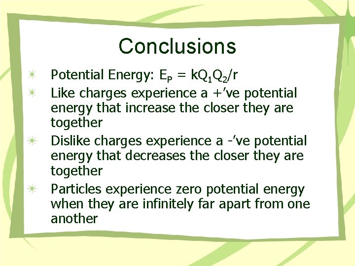 Conclusions Potential Energy: EP = k. Q 1 Q 2/r Like charges experience a