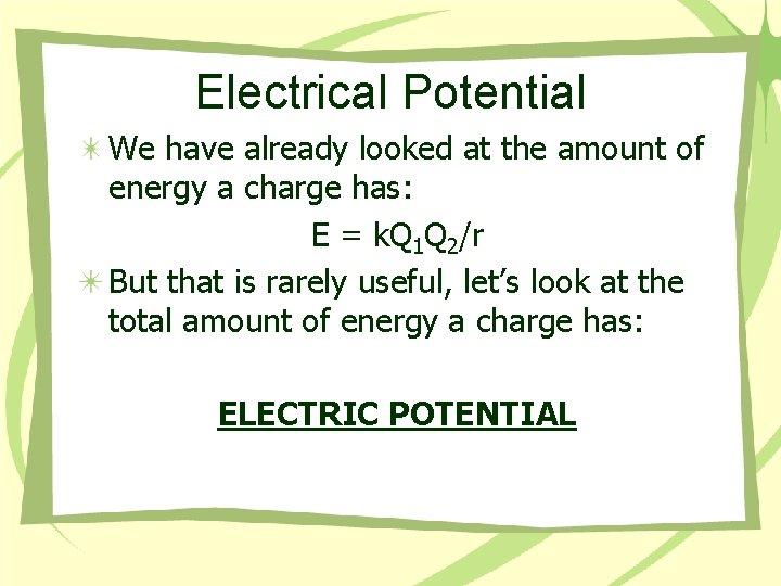 Electrical Potential We have already looked at the amount of energy a charge has: