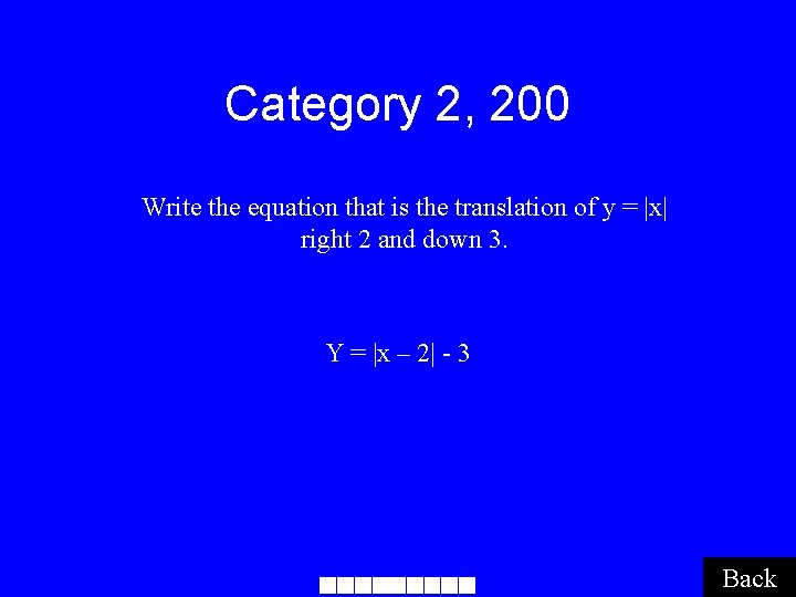 Category 2, 200 Write the equation that is the translation of y = |x|