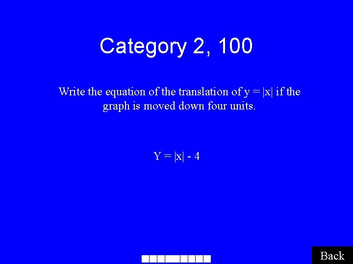 Category 2, 100 Write the equation of the translation of y = |x| if