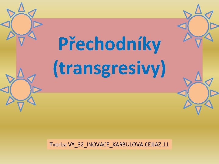 Přechodníky (transgresivy) Tvorba VY_32_INOVACE_KARBULOVA. CEJJAZ. 11 