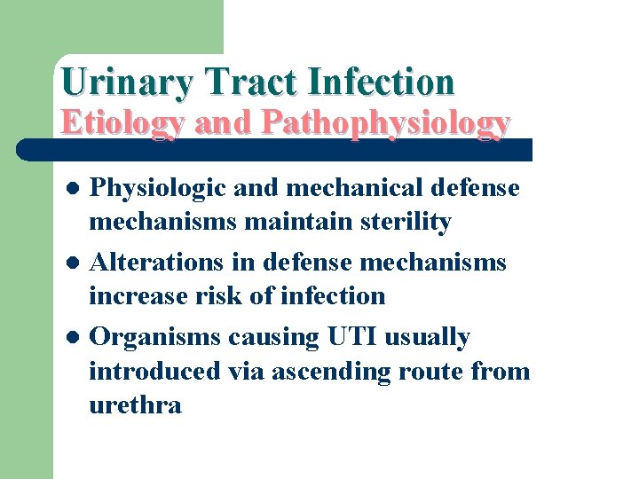 Urinary Tract Infection Etiology and Pathophysiology Physiologic and mechanical defense mechanisms maintain sterility l