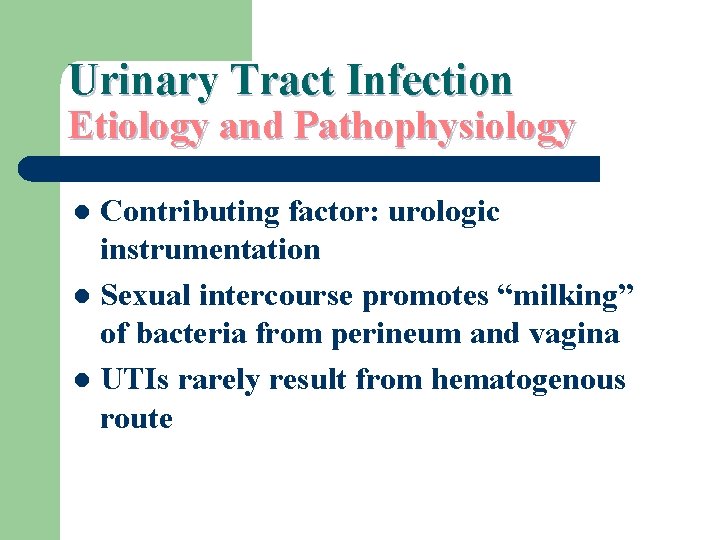 Urinary Tract Infection Etiology and Pathophysiology Contributing factor: urologic instrumentation l Sexual intercourse promotes