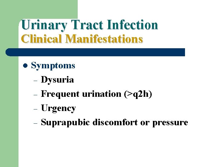 Urinary Tract Infection Clinical Manifestations l Symptoms – Dysuria – Frequent urination (>q 2