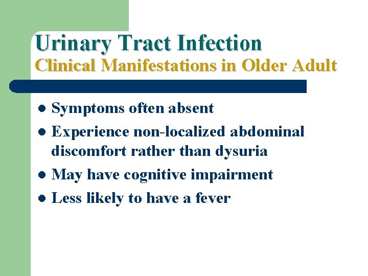 Urinary Tract Infection Clinical Manifestations in Older Adult Symptoms often absent l Experience non-localized