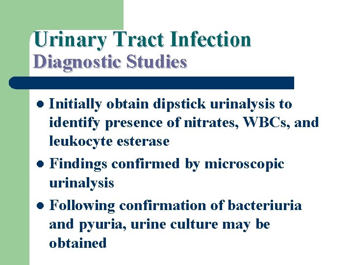 Urinary Tract Infection Diagnostic Studies Initially obtain dipstick urinalysis to identify presence of nitrates,