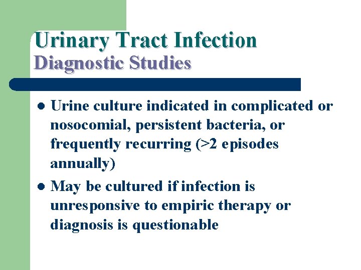 Urinary Tract Infection Diagnostic Studies Urine culture indicated in complicated or nosocomial, persistent bacteria,