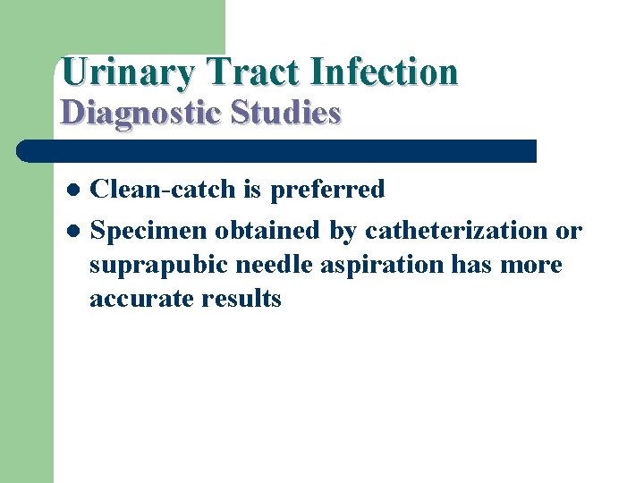 Urinary Tract Infection Diagnostic Studies Clean-catch is preferred l Specimen obtained by catheterization or