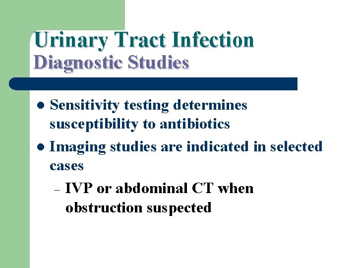 Urinary Tract Infection Diagnostic Studies Sensitivity testing determines susceptibility to antibiotics l Imaging studies