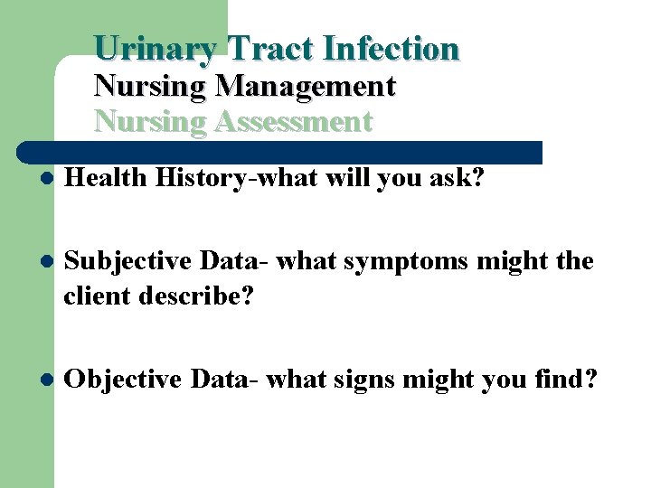 Urinary Tract Infection Nursing Management Nursing Assessment l Health History-what will you ask? l