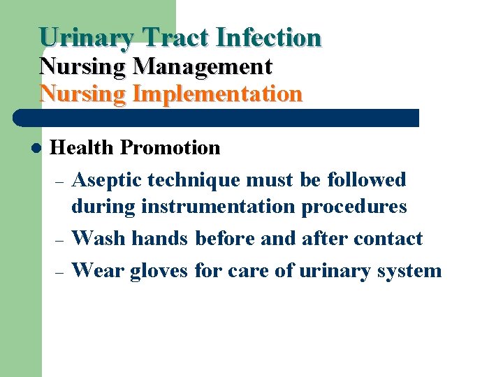 Urinary Tract Infection Nursing Management Nursing Implementation l Health Promotion – Aseptic technique must