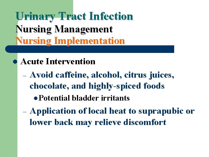 Urinary Tract Infection Nursing Management Nursing Implementation l Acute Intervention – Avoid caffeine, alcohol,