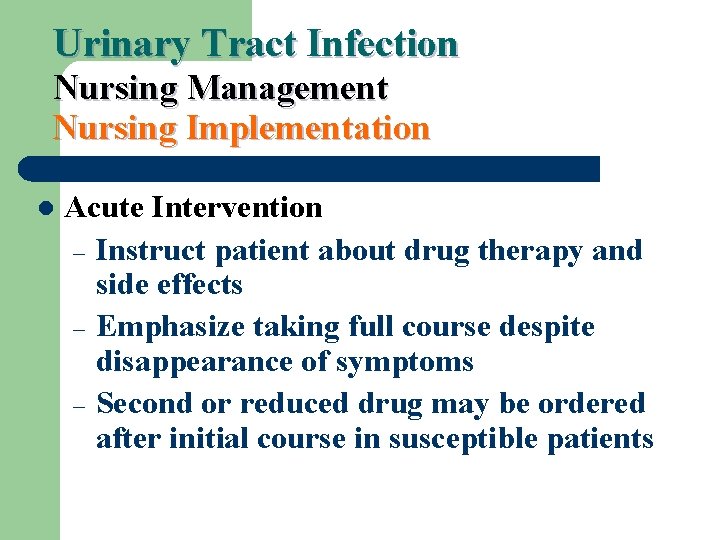 Urinary Tract Infection Nursing Management Nursing Implementation l Acute Intervention – Instruct patient about