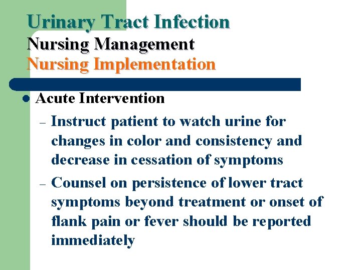 Urinary Tract Infection Nursing Management Nursing Implementation l Acute Intervention – Instruct patient to