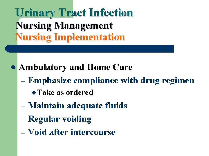 Urinary Tract Infection Nursing Management Nursing Implementation l Ambulatory and Home Care – Emphasize