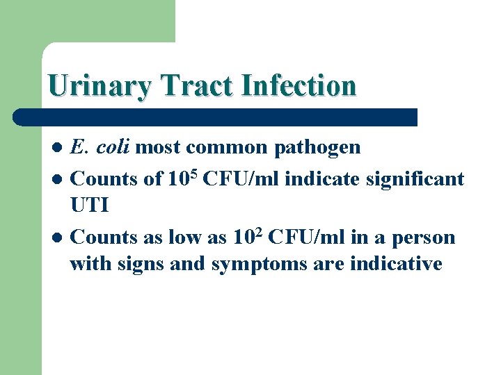Urinary Tract Infection E. coli most common pathogen l Counts of 105 CFU/ml indicate