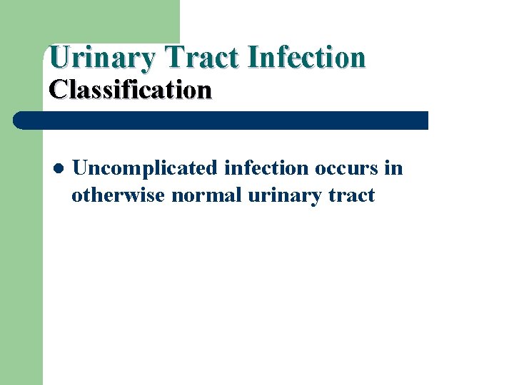 Urinary Tract Infection Classification l Uncomplicated infection occurs in otherwise normal urinary tract 