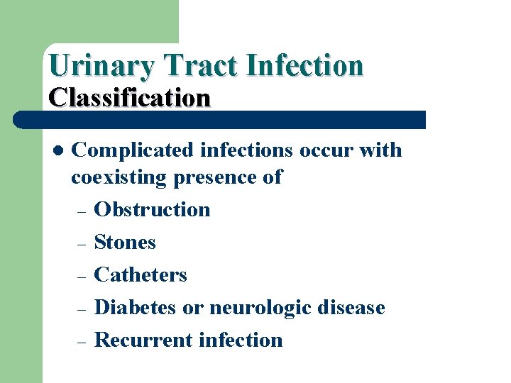 Urinary Tract Infection Classification l Complicated infections occur with coexisting presence of – Obstruction