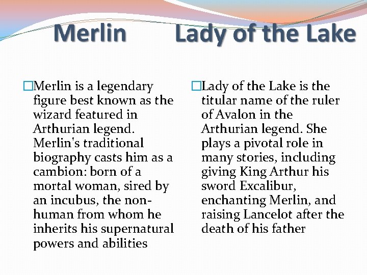 �Merlin is a legendary figure best known as the wizard featured in Arthurian legend.