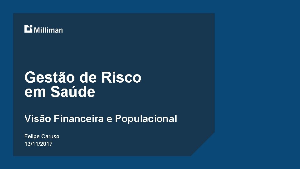 Gestão de Risco em Saúde Visão Financeira e Populacional Felipe Caruso 13/11/2017 