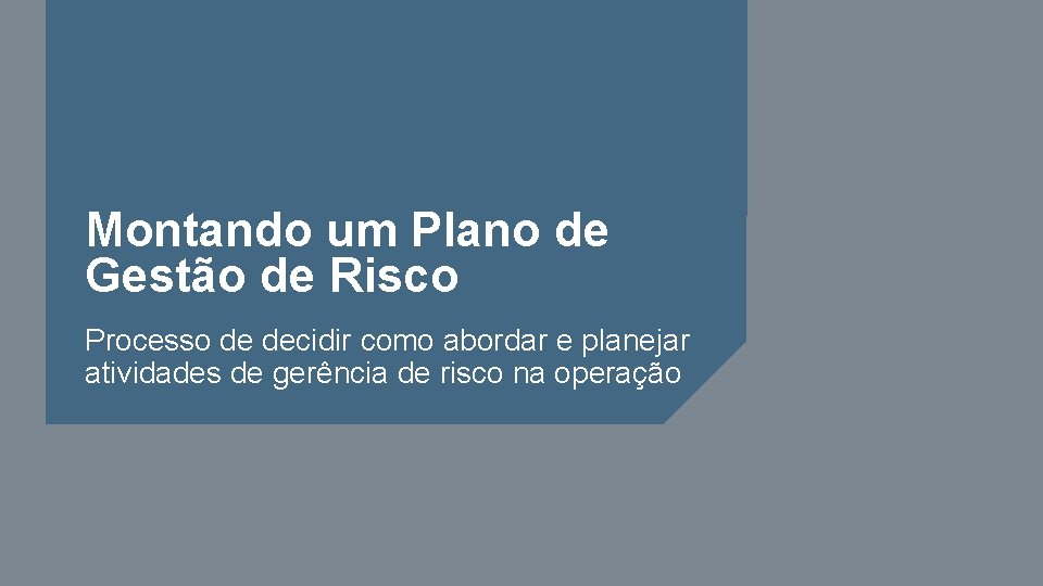 Montando um Plano de Gestão de Risco Processo de decidir como abordar e planejar