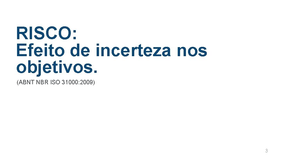 RISCO: Efeito de incerteza nos objetivos. (ABNT NBR ISO 31000: 2009) 3 