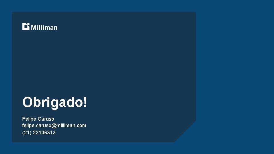 Obrigado! Felipe Caruso felipe. caruso@milliman. com (21) 22106313 