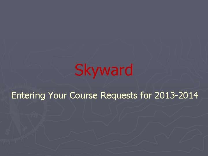 Skyward Entering Your Course Requests for 2013 -2014 