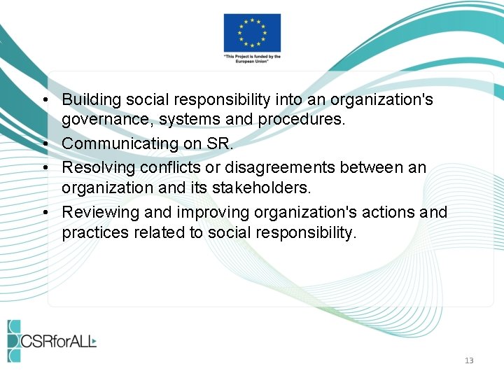  • Building social responsibility into an organization's governance, systems and procedures. • Communicating