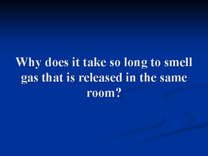 Why does it take so long to smell gas that is released in the