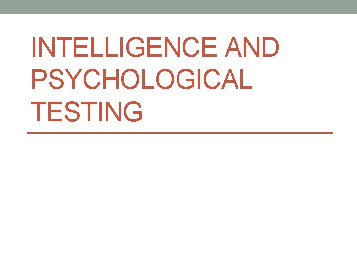 INTELLIGENCE AND PSYCHOLOGICAL TESTING 