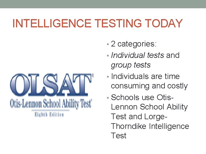 INTELLIGENCE TESTING TODAY • 2 categories: • Individual tests and group tests • Individuals