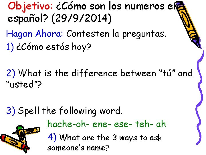 Objetivo: ¿Cómo son los numeros en español? (29/9/2014) Hagan Ahora: Contesten la preguntas. 1)