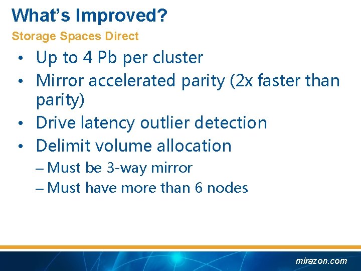 What’s Improved? Storage Spaces Direct • Up to 4 Pb per cluster • Mirror