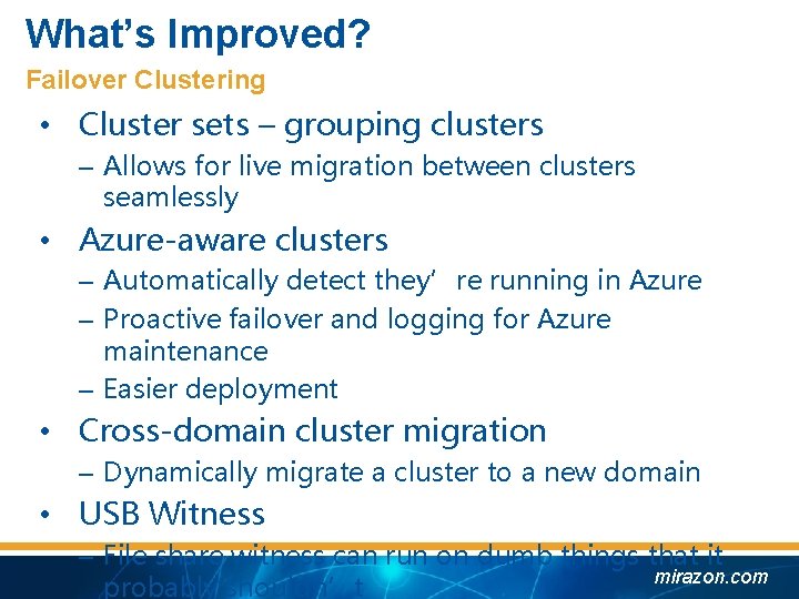 What’s Improved? Failover Clustering • Cluster sets – grouping clusters – Allows for live