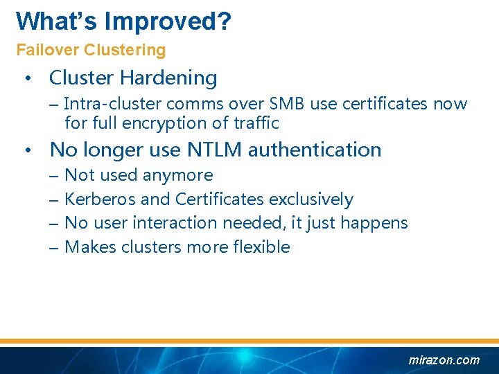 What’s Improved? Failover Clustering • Cluster Hardening – Intra-cluster comms over SMB use certificates