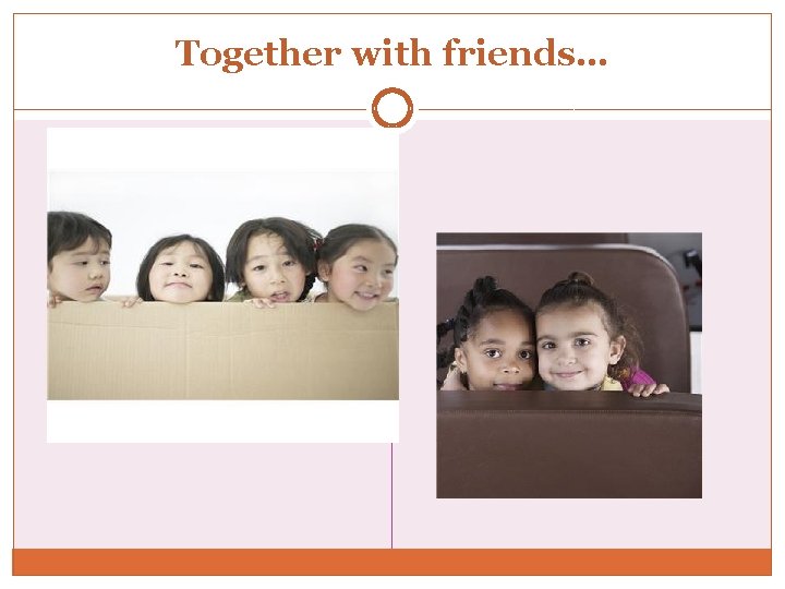 Together with friends… 