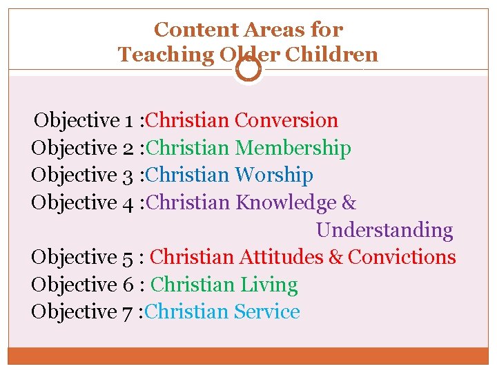 Content Areas for Teaching Older Children Objective 1 : Christian Conversion Objective 2 :