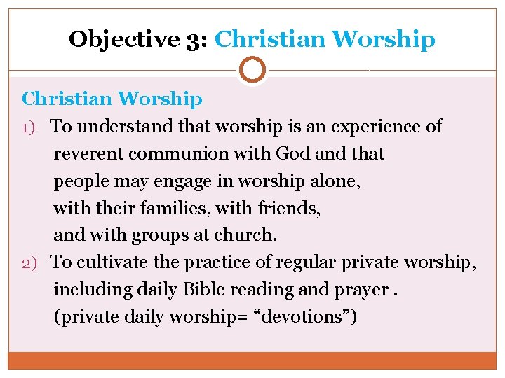 Objective 3: Christian Worship 1) To understand that worship is an experience of reverent