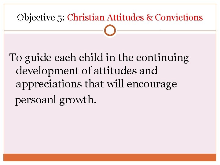 Objective 5: Christian Attitudes & Convictions To guide each child in the continuing development
