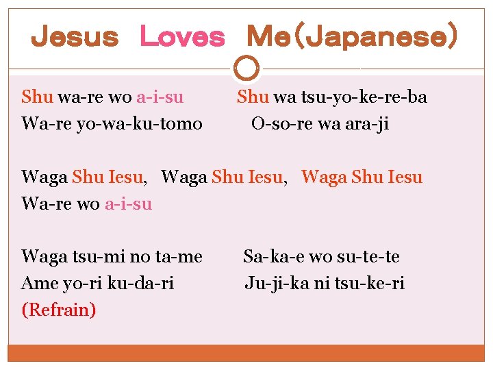 Ｊｅｓｕｓ　Ｌｏｖｅｓ　Ｍｅ（Ｊａｐａｎｅｓｅ） Shu wa-re wo a-i-su Wa-re yo-wa-ku-tomo Shu wa tsu-yo-ke-re-ba O-so-re wa ara-ji Waga