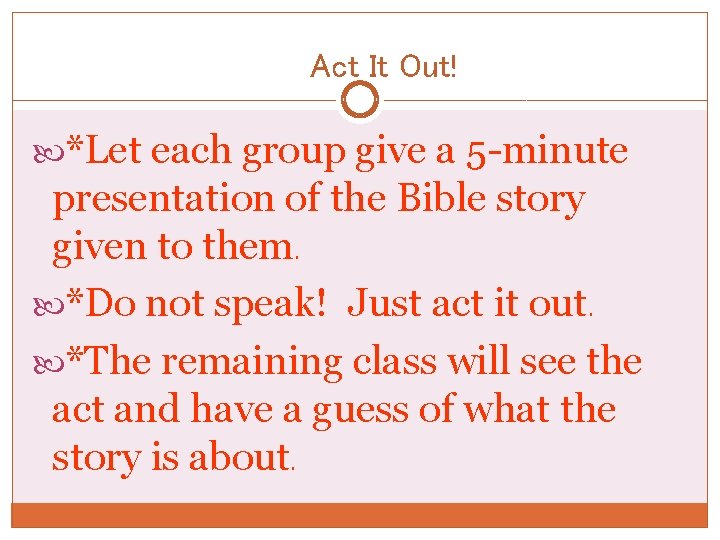 Act It Out! *Let each group give a 5 -minute presentation of the Bible
