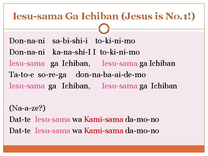 Iesu-sama Ga Ichiban (Jesus is No. 1!) Don-na-ni sa-bi-shi-i to-ki-ni-mo Don-na-ni ka-na-shi-I I to-ki-ni-mo